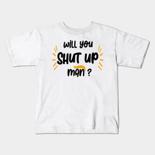 will you shut up man Kids T-Shirt